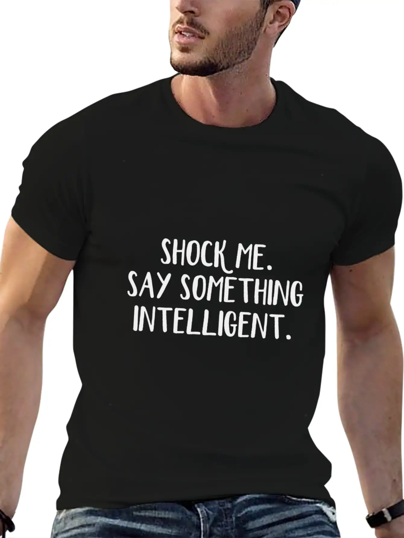 Shock Me Say Something Intelligent Unisex Short Sleeve Soft Cotton T-Shirt – Casual Everyday Wear