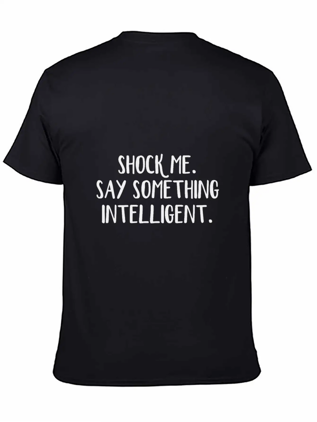 Shock Me Say Something Intelligent Unisex Short Sleeve Soft Cotton T-Shirt – Casual Everyday Wear