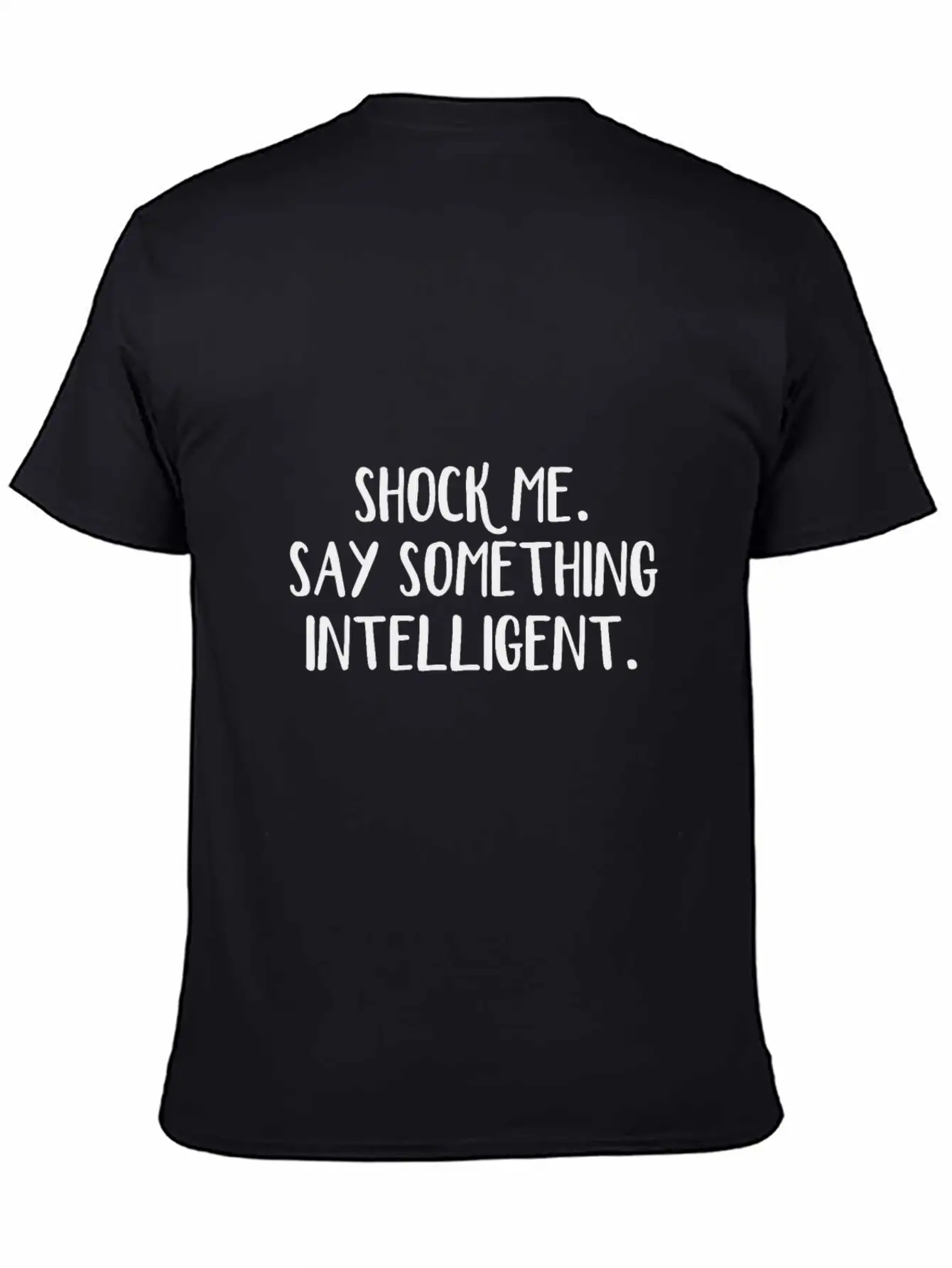 Shock Me Say Something Intelligent Unisex Short Sleeve Soft Cotton T-Shirt – Casual Everyday Wear