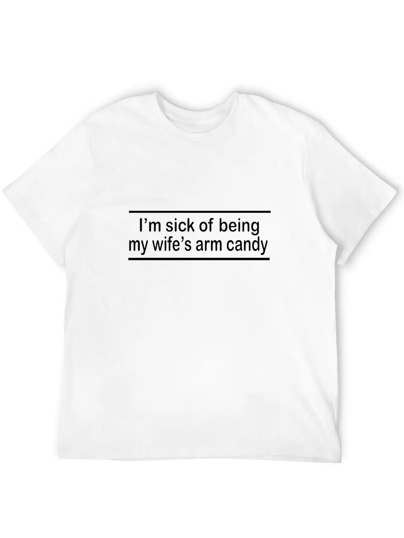 Sick Of Being My Wife's Arm Candy Unisex Short Sleeve Soft Cotton T-Shirt – Casual Everyday Wear