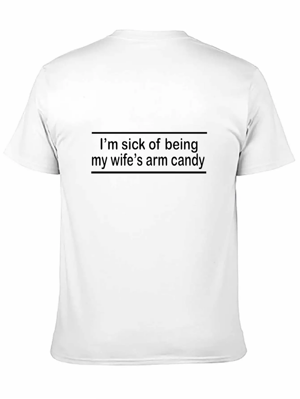 Sick Of Being My Wife's Arm Candy Unisex Short Sleeve Soft Cotton T-Shirt – Casual Everyday Wear
