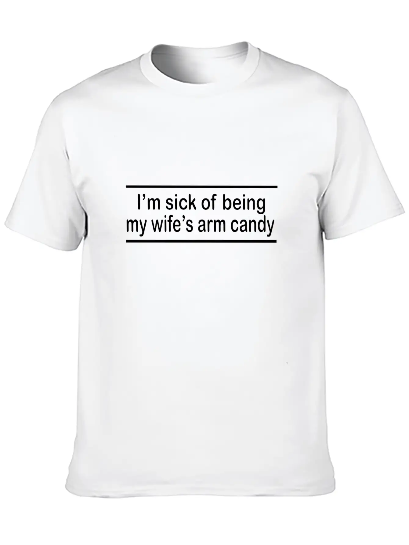 Sick Of Being My Wife's Arm Candy Unisex Short Sleeve Soft Cotton T-Shirt – Casual Everyday Wear