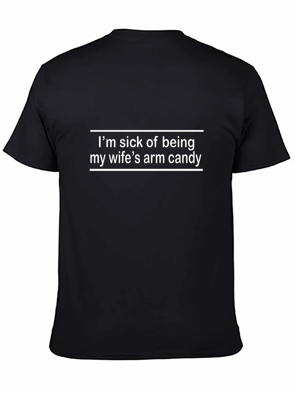 Sick Of Being My Wife's Arm Candy Unisex Short Sleeve Soft Cotton T-Shirt – Casual Everyday Wear