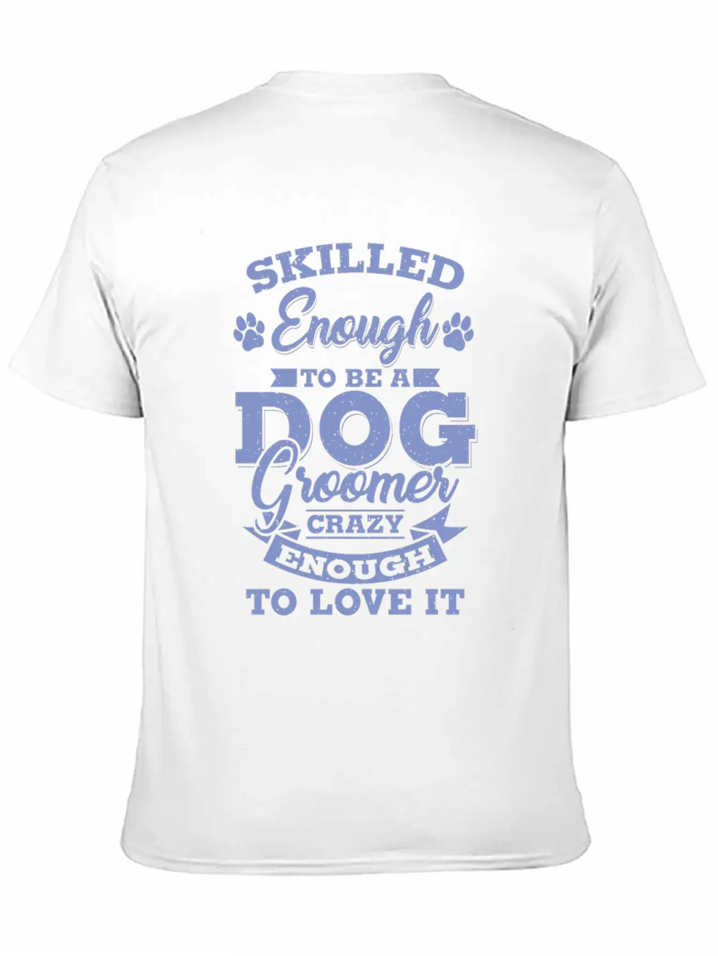 Skilled Dog Groomer Gift Print Pet Grooming Pet Unisex Short Sleeve Soft Cotton T-Shirt – Casual Everyday Wear