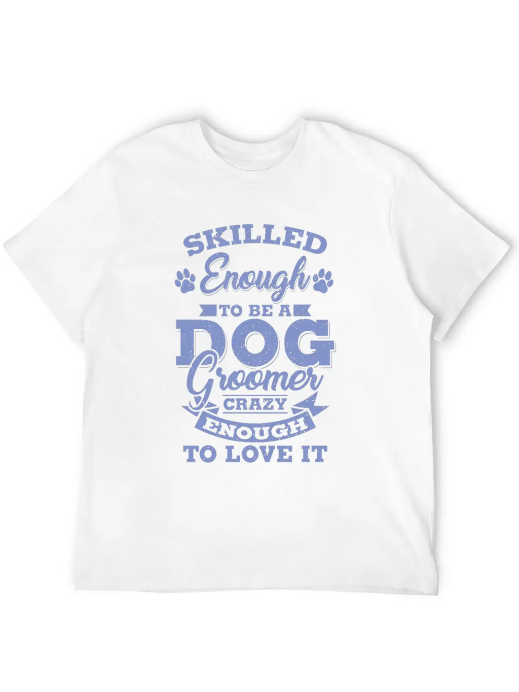 Skilled Dog Groomer Gift Print Pet Grooming Pet Unisex Short Sleeve Soft Cotton T-Shirt – Casual Everyday Wear