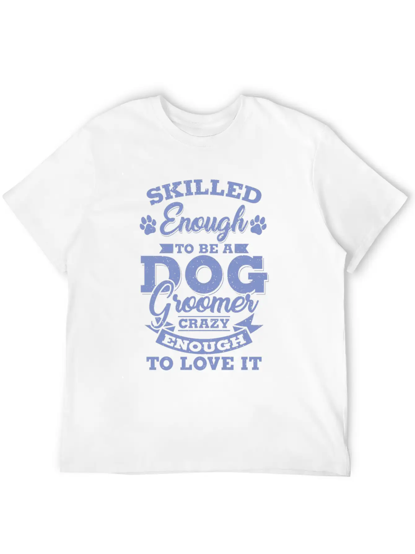 Skilled Dog Groomer Gift Print Pet Grooming Pet Unisex Short Sleeve Soft Cotton T-Shirt – Casual Everyday Wear
