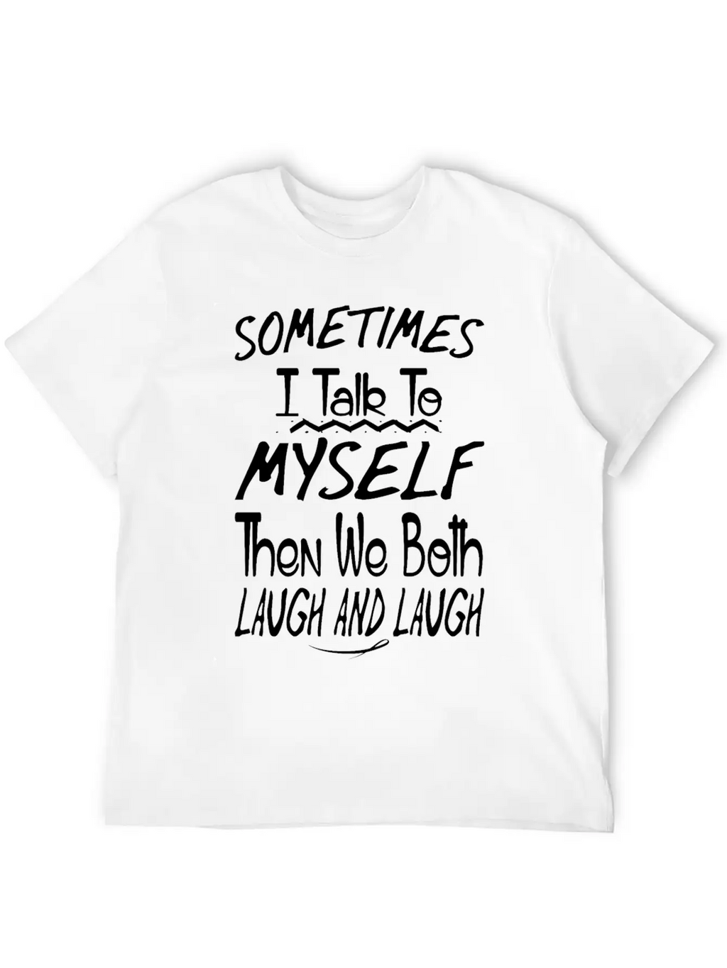 Sometimes I Talk To Myself And Then We Both Laugh Unisex Short Sleeve Soft Cotton T-Shirt – Casual Everyday Wear