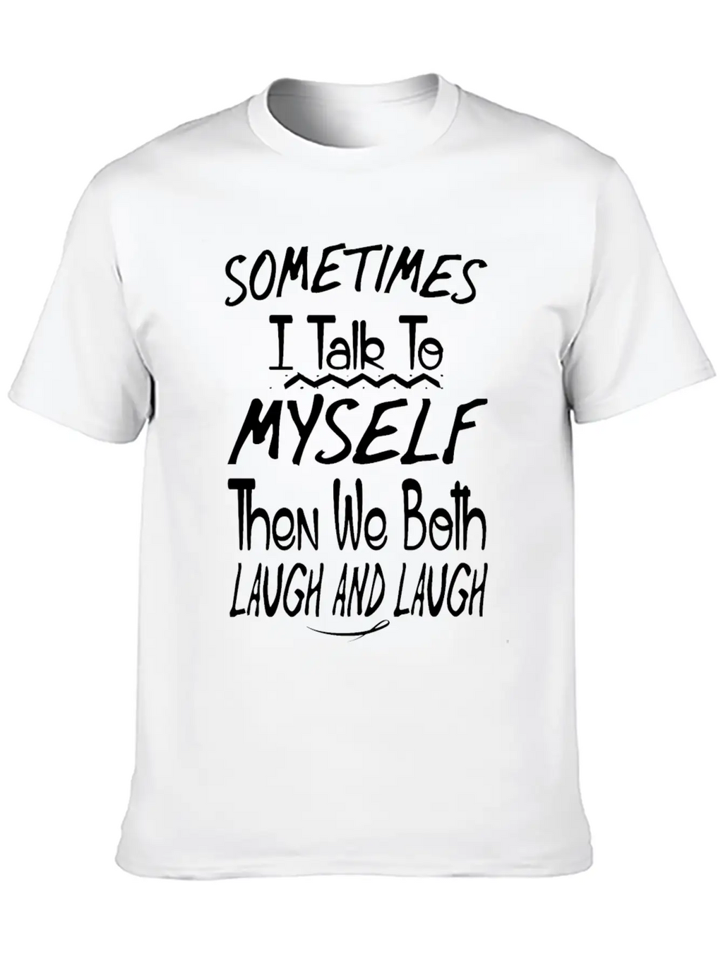 Sometimes I Talk To Myself And Then We Both Laugh Unisex Short Sleeve Soft Cotton T-Shirt – Casual Everyday Wear