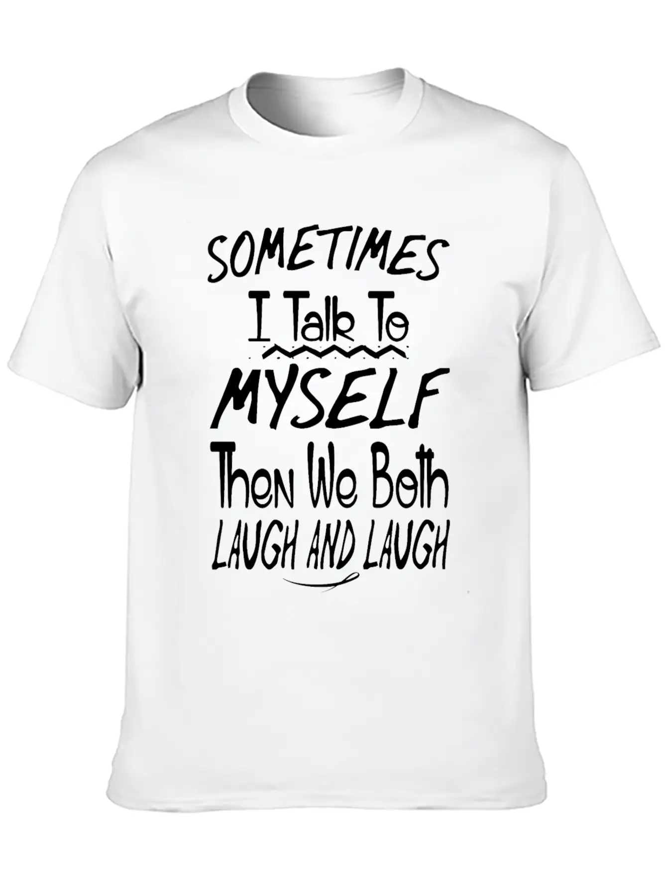 Sometimes I Talk To Myself And Then We Both Laugh Unisex Short Sleeve Soft Cotton T-Shirt – Casual Everyday Wear