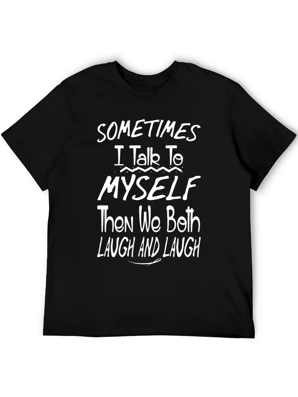 Sometimes I Talk To Myself And Then We Both Laugh Unisex Short Sleeve Soft Cotton T-Shirt – Casual Everyday Wear