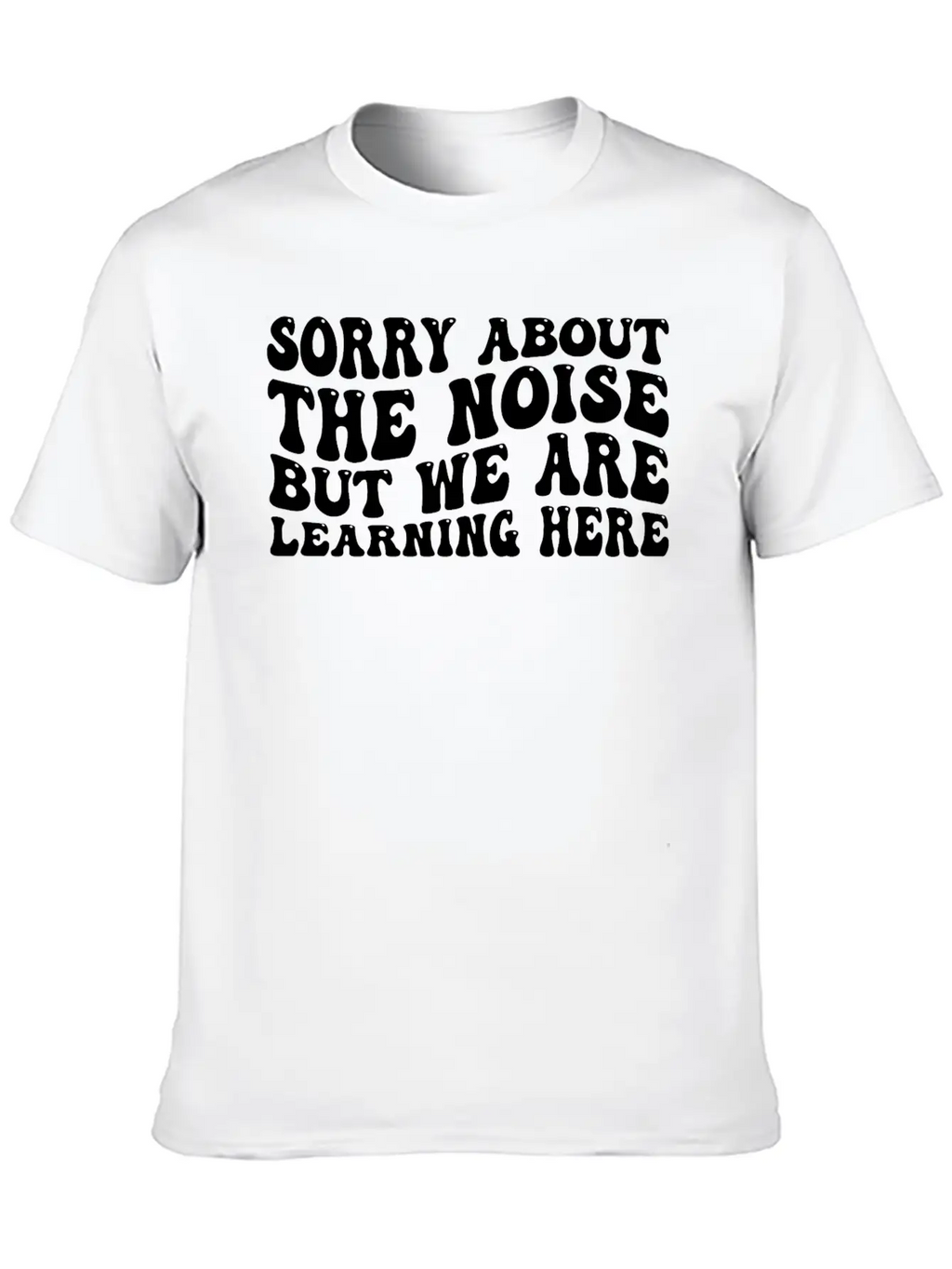 Sorry About The Noise But We Are Learning Here 4 Stylish Everyday T-Shirt – Unisex Basic Cotton Tee