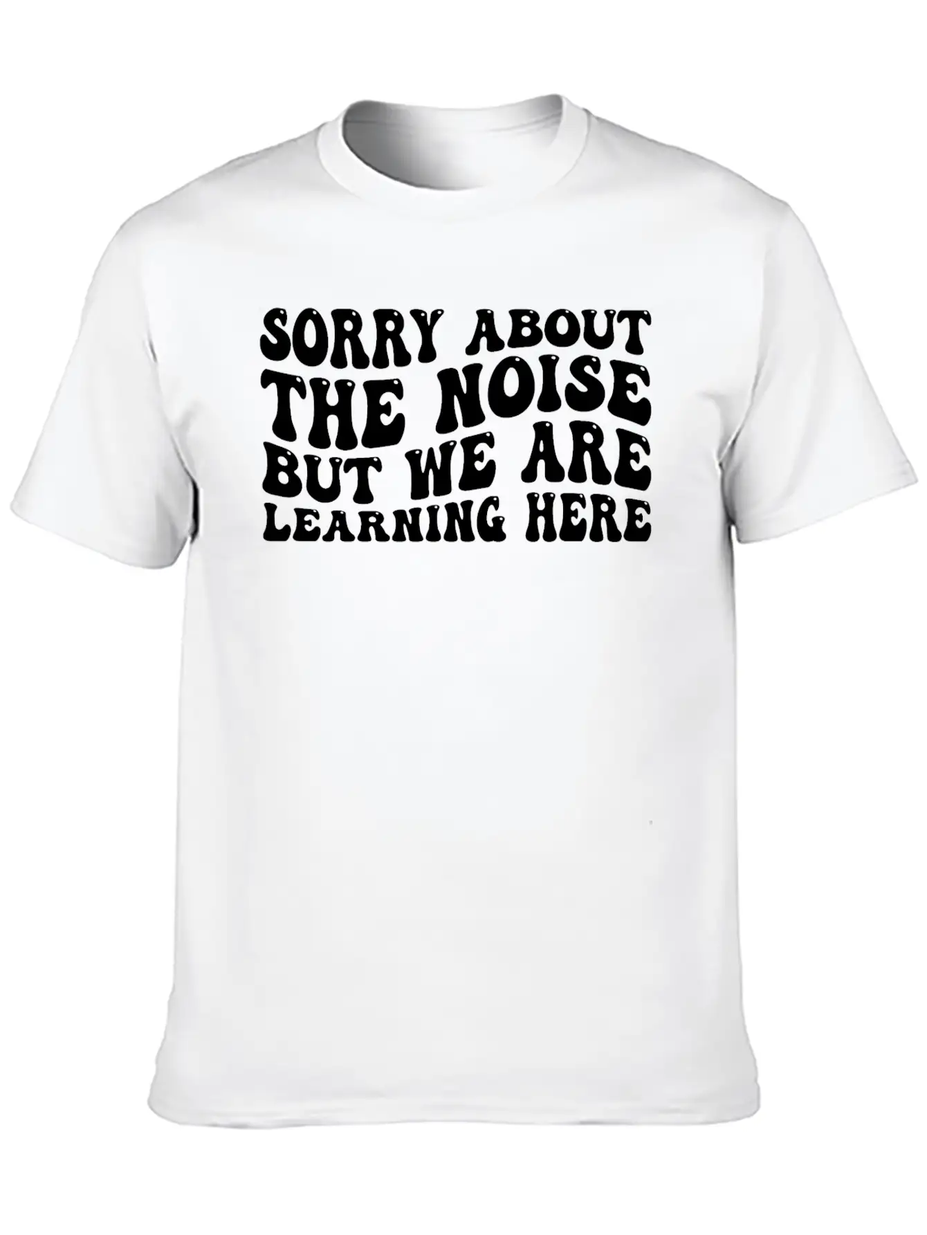 Sorry About The Noise But We Are Learning Here 4 Stylish Everyday T-Shirt – Unisex Basic Cotton Tee