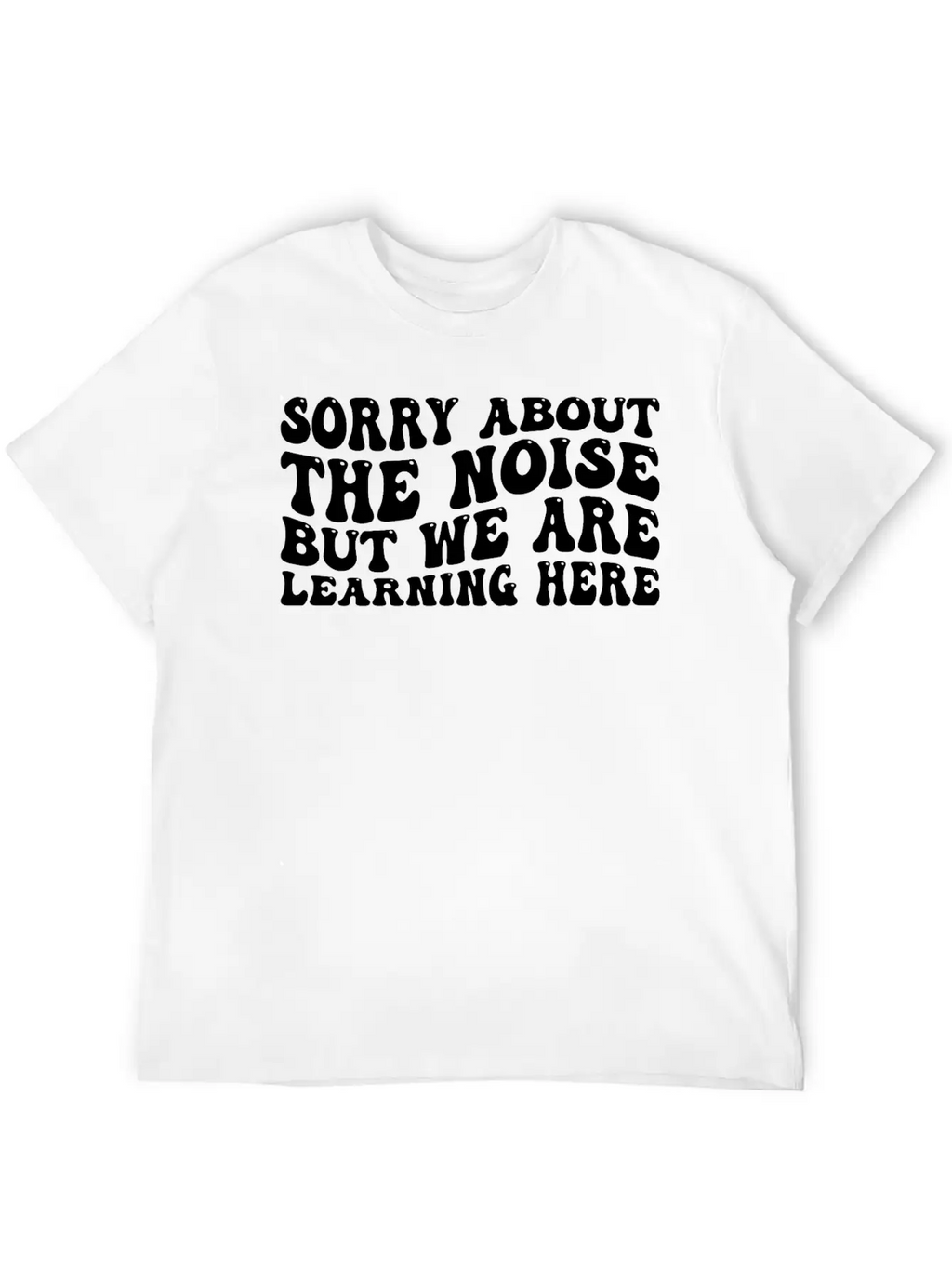 Sorry About The Noise But We Are Learning Here 4 Stylish Everyday T-Shirt – Unisex Basic Cotton Tee