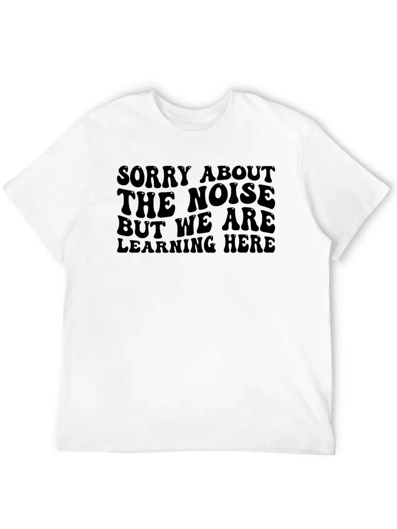 Sorry About The Noise But We Are Learning Here 4 Stylish Everyday T-Shirt – Unisex Basic Cotton Tee