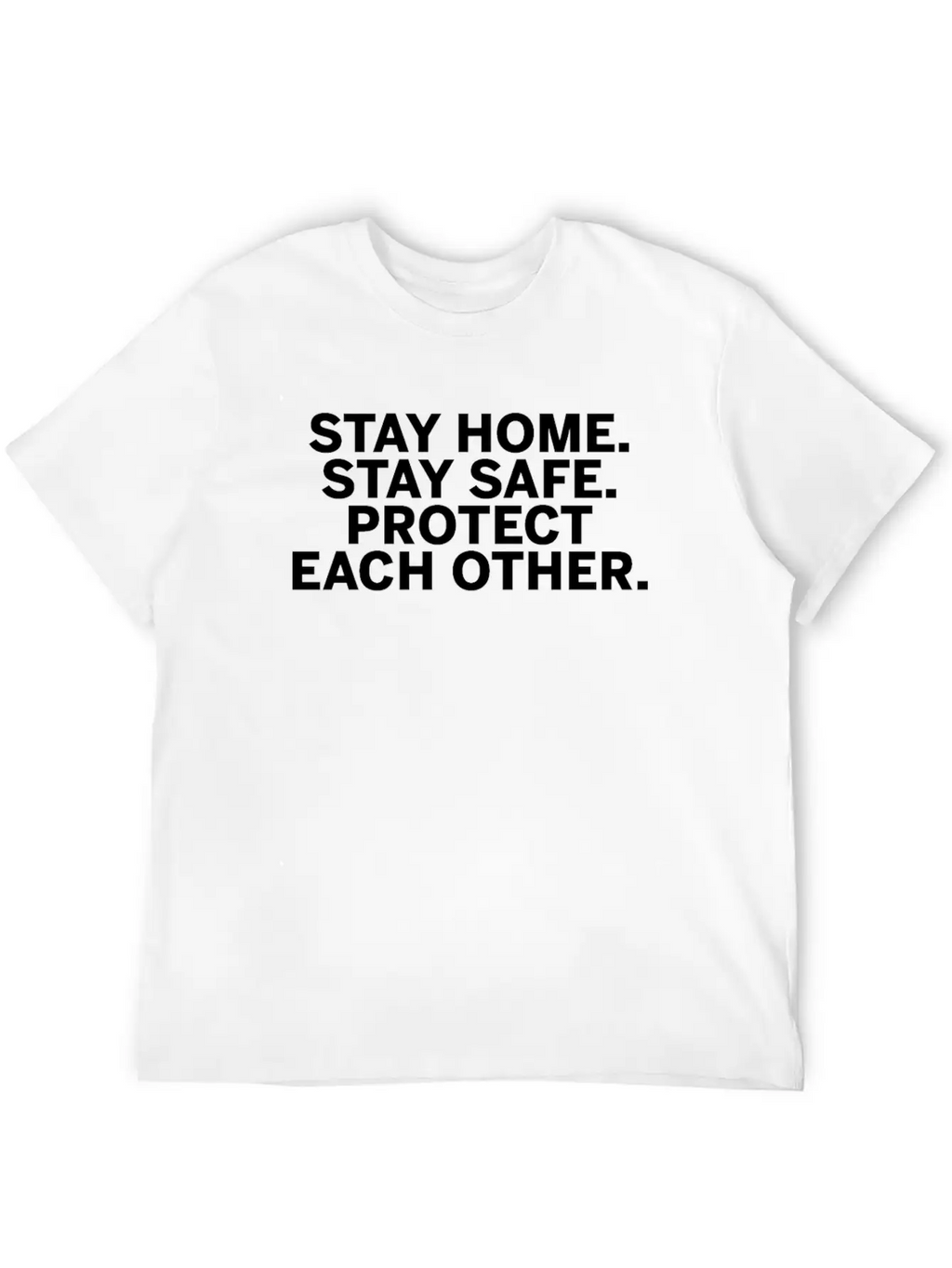 Stay Home Stay Safe Protect Each Other Unisex Short Sleeve Soft Cotton T-Shirt – Casual Everyday Wear