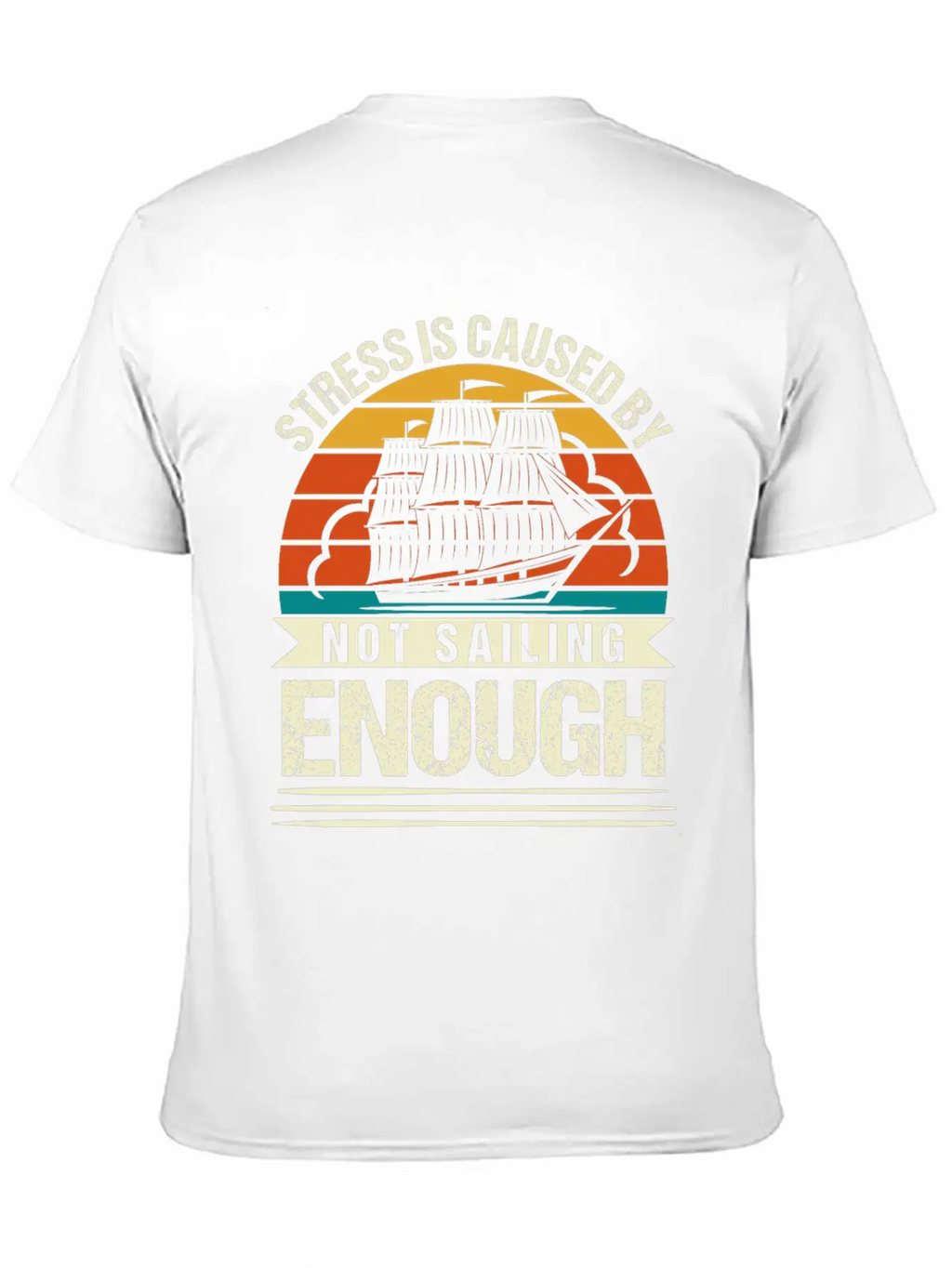 Stress Is Caused By Not Sailing Enough Funny Unisex Short Sleeve Soft Cotton T-Shirt – Casual Everyday Wear