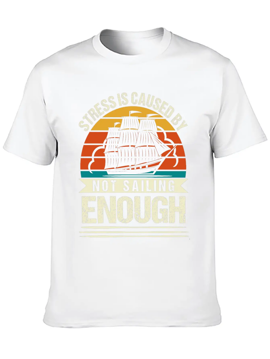 Stress Is Caused By Not Sailing Enough Funny Unisex Short Sleeve Soft Cotton T-Shirt – Casual Everyday Wear