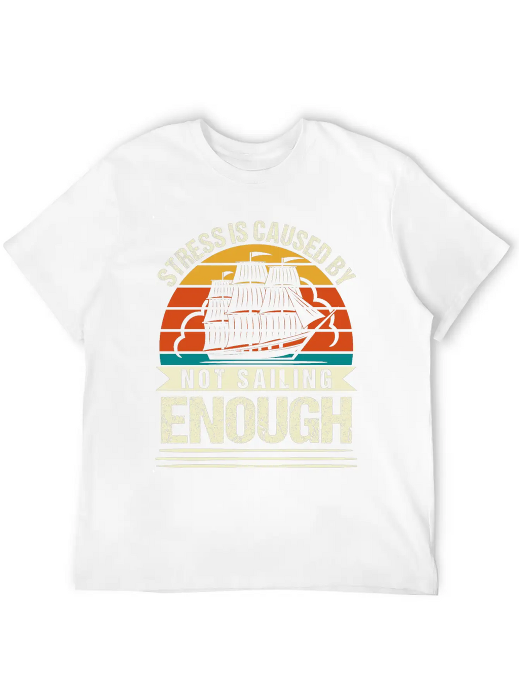 Stress Is Caused By Not Sailing Enough Funny Unisex Short Sleeve Soft Cotton T-Shirt – Casual Everyday Wear