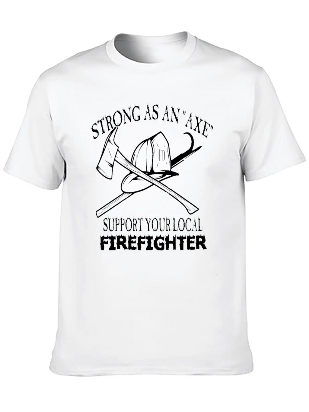 Strong As An Axe Support Your Local Firefighter Unisex Casual T-Shirt – Clean Design For Daily Comfort