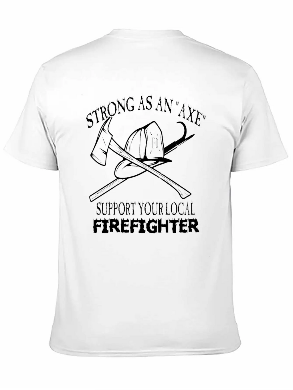 Strong As An Axe Support Your Local Firefighter Unisex Casual T-Shirt – Clean Design For Daily Comfort