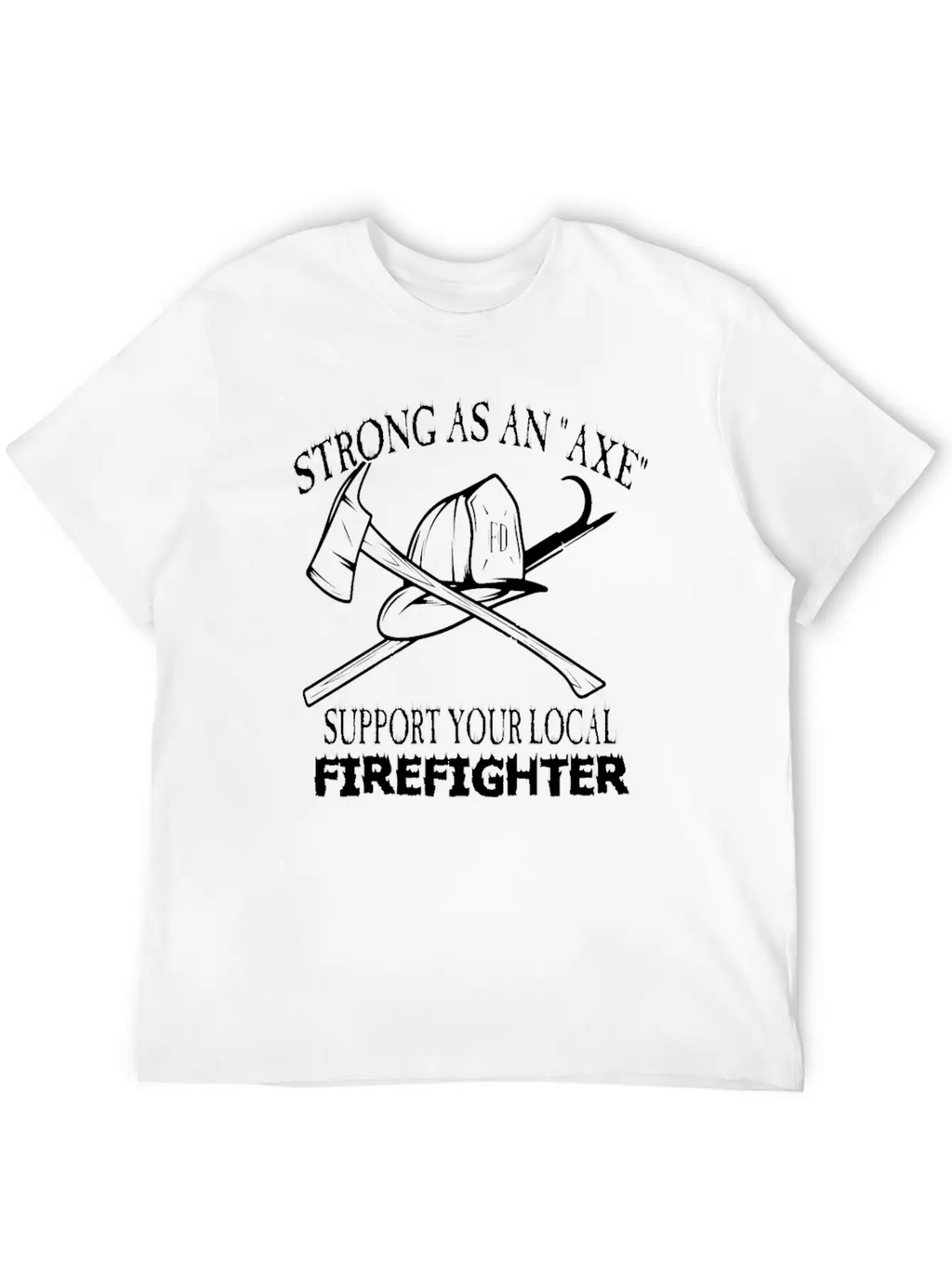Strong As An Axe Support Your Local Firefighter Unisex Casual T-Shirt – Clean Design For Daily Comfort