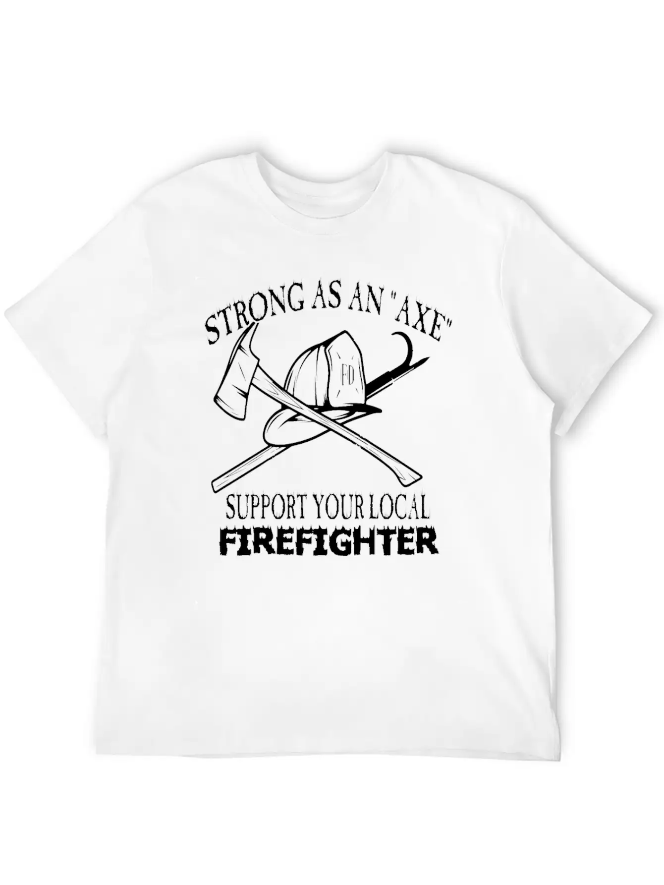 Strong As An Axe Support Your Local Firefighter Unisex Casual T-Shirt – Clean Design For Daily Comfort