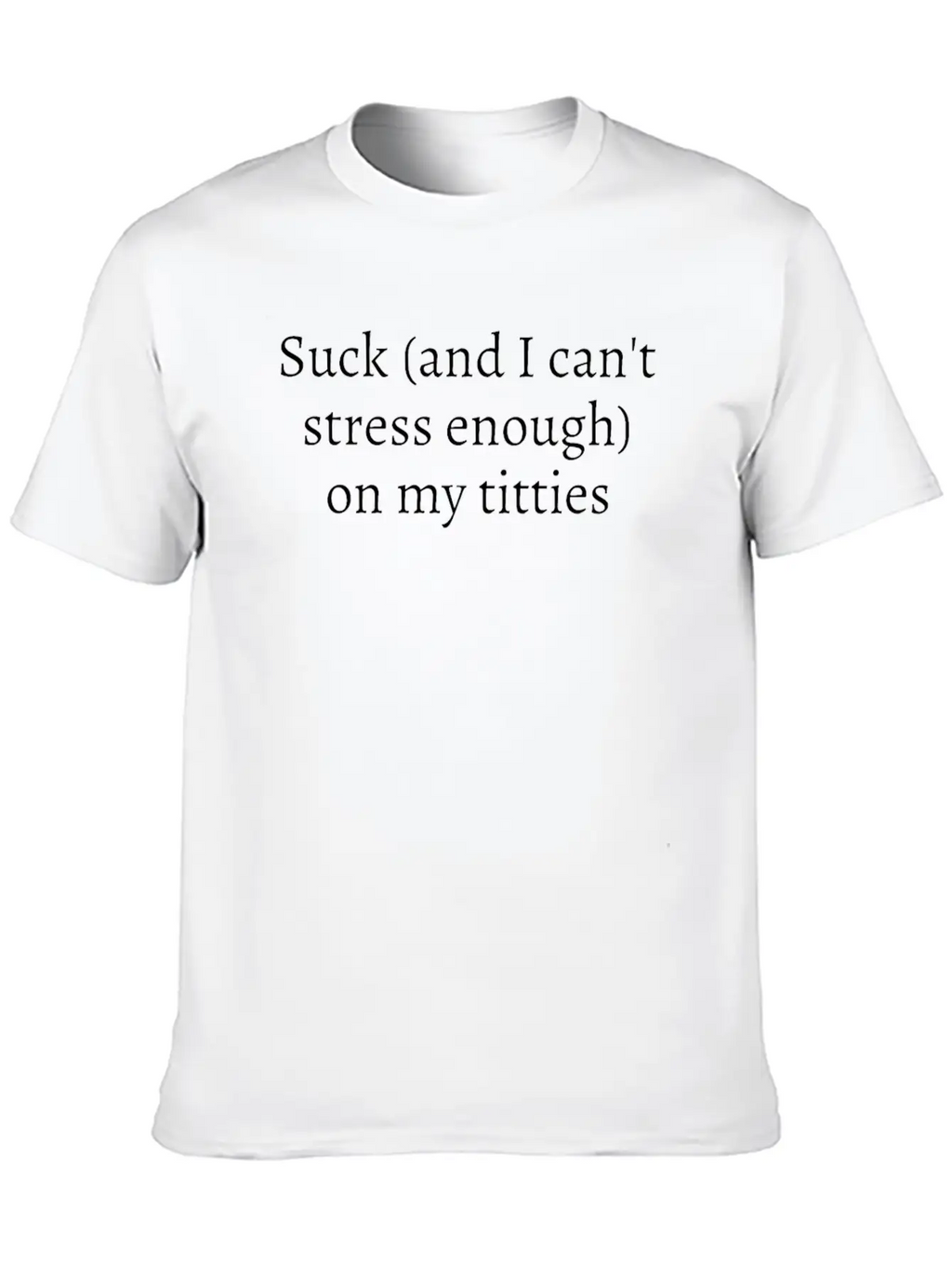 Suck And I Can't Stress Enough On My Titties Unisex Casual T-Shirt – Clean Design For Daily Comfort