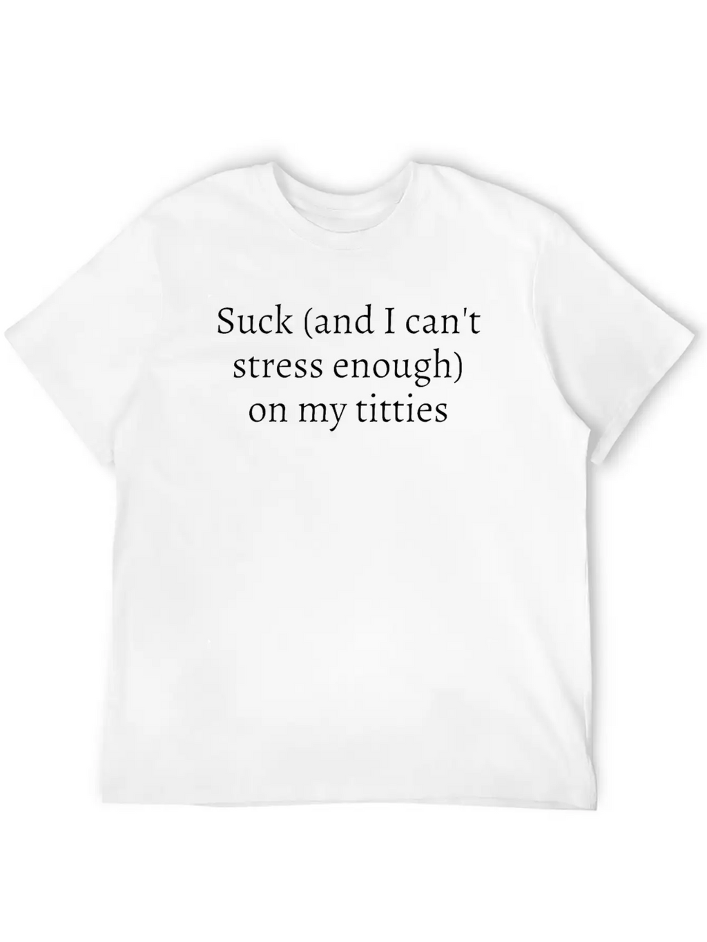 Suck And I Can't Stress Enough On My Titties Unisex Casual T-Shirt – Clean Design For Daily Comfort
