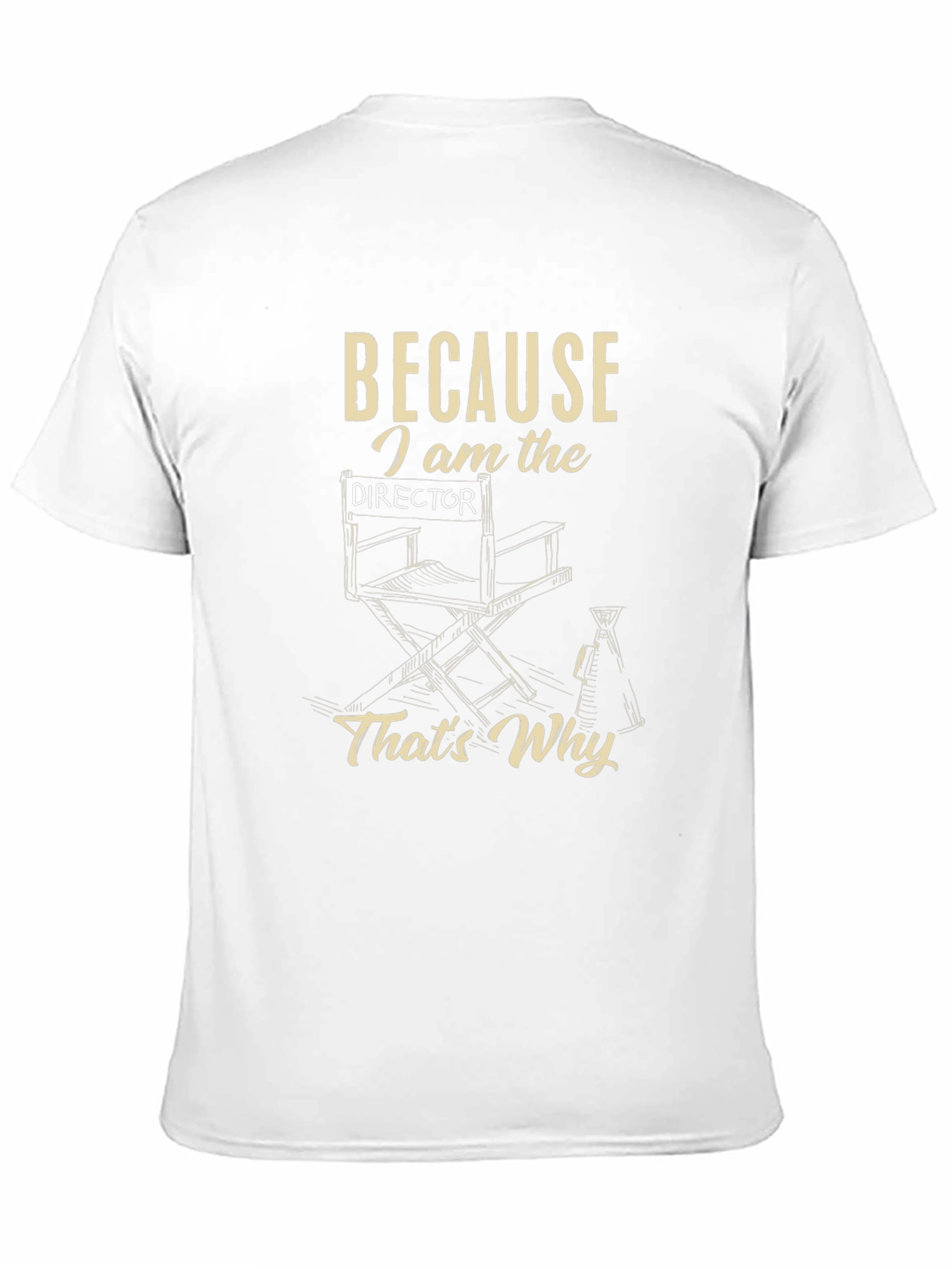 Directors T-Shirt - Because I Am the Director Thats Why!