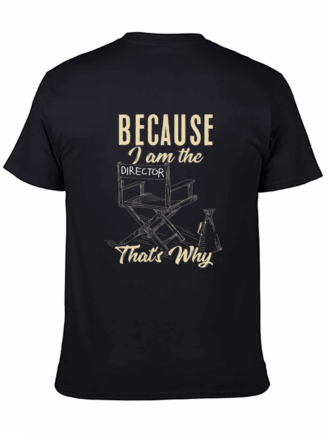 Directors T-Shirt - Because I Am the Director Thats Why!