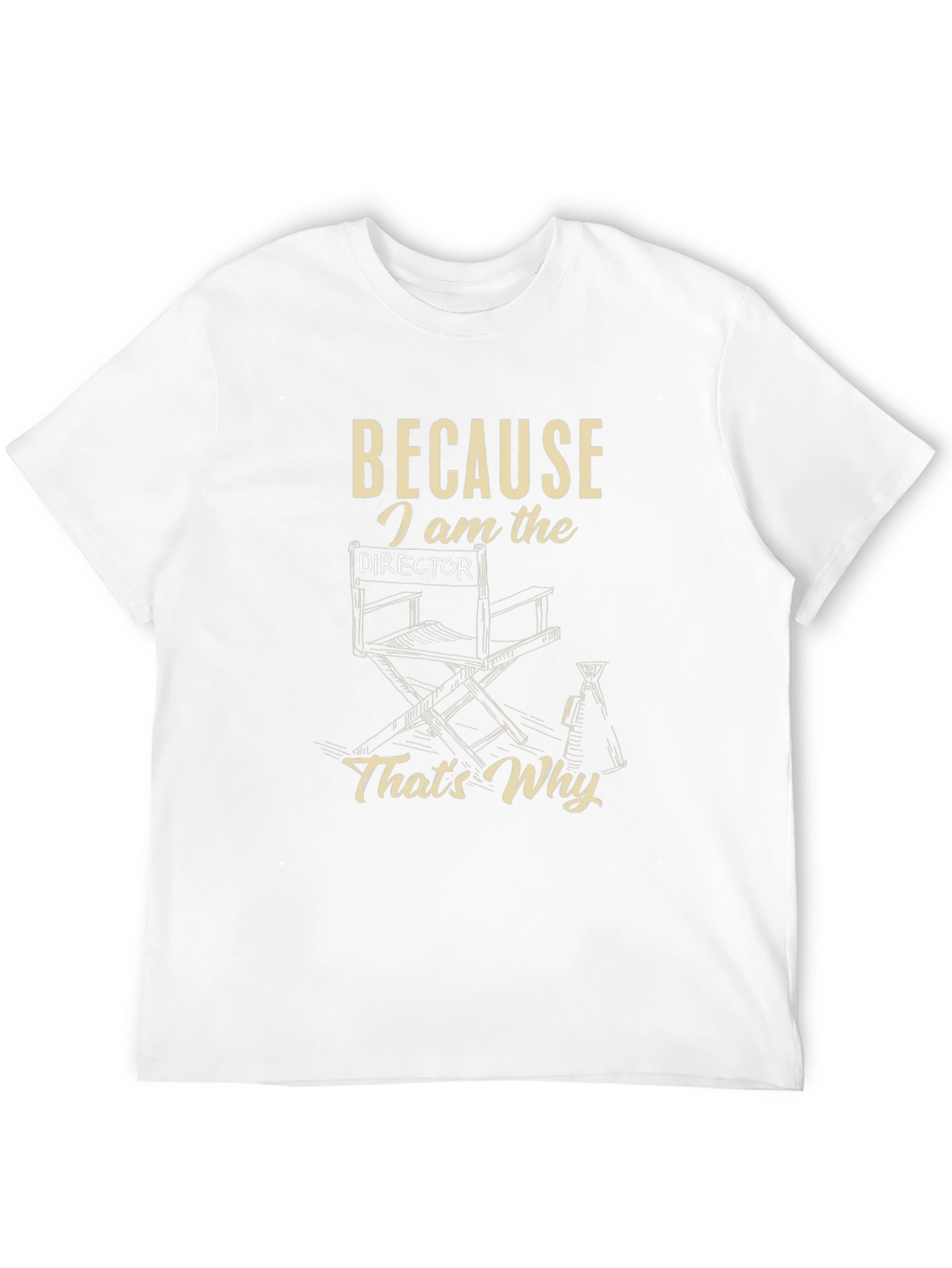 Directors T-Shirt - Because I Am the Director Thats Why!