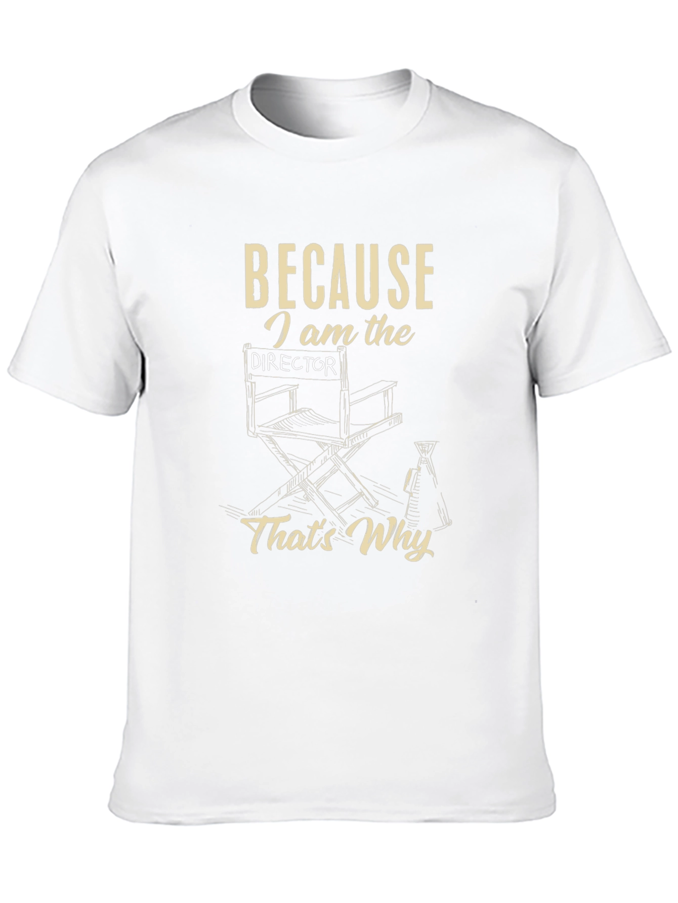 Directors T-Shirt - Because I Am the Director Thats Why!