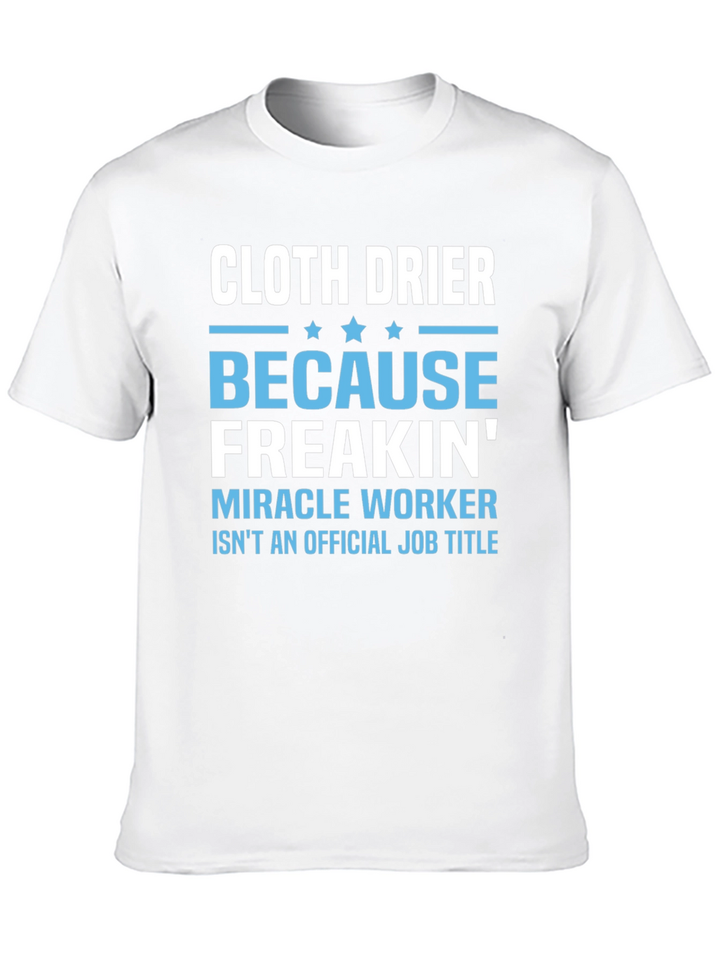 Cloth Drier Freakin Miracle Worker T-Shirt