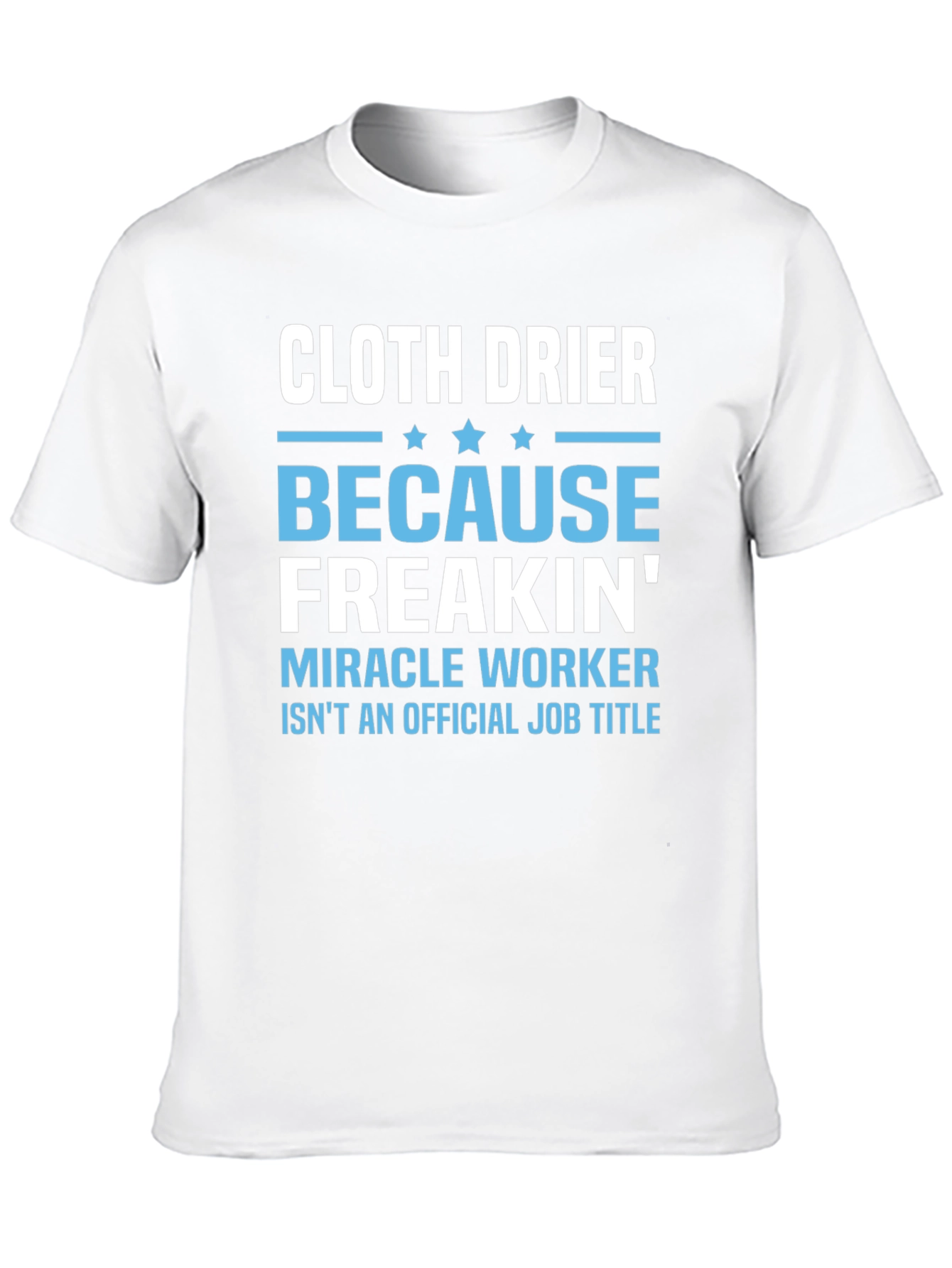 Cloth Drier Freakin Miracle Worker T-Shirt