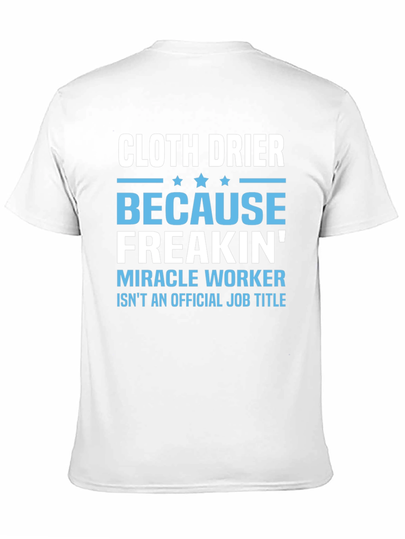 Cloth Drier Freakin Miracle Worker T-Shirt