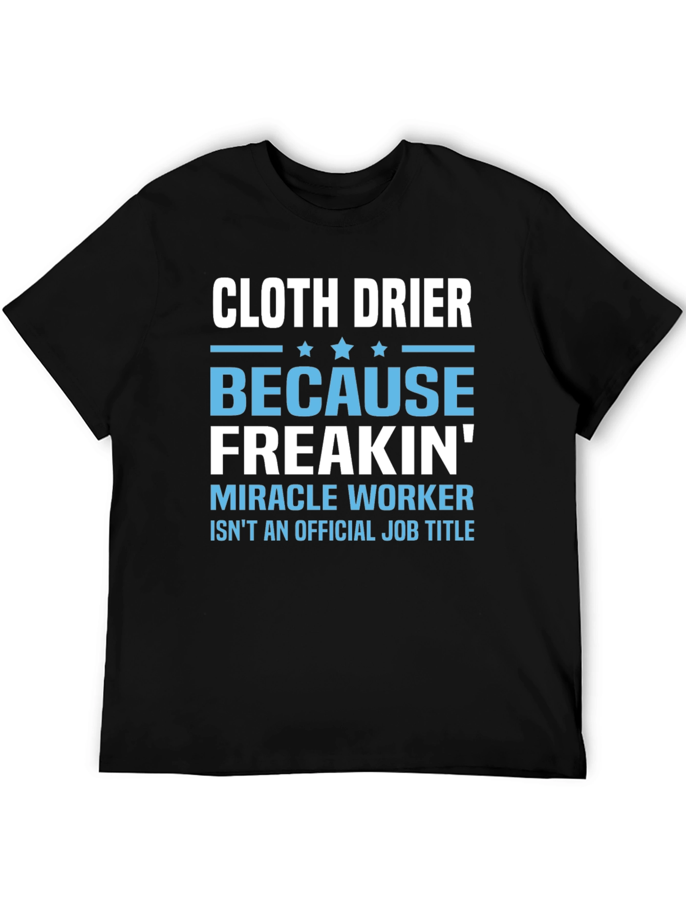 Cloth Drier Freakin Miracle Worker T-Shirt