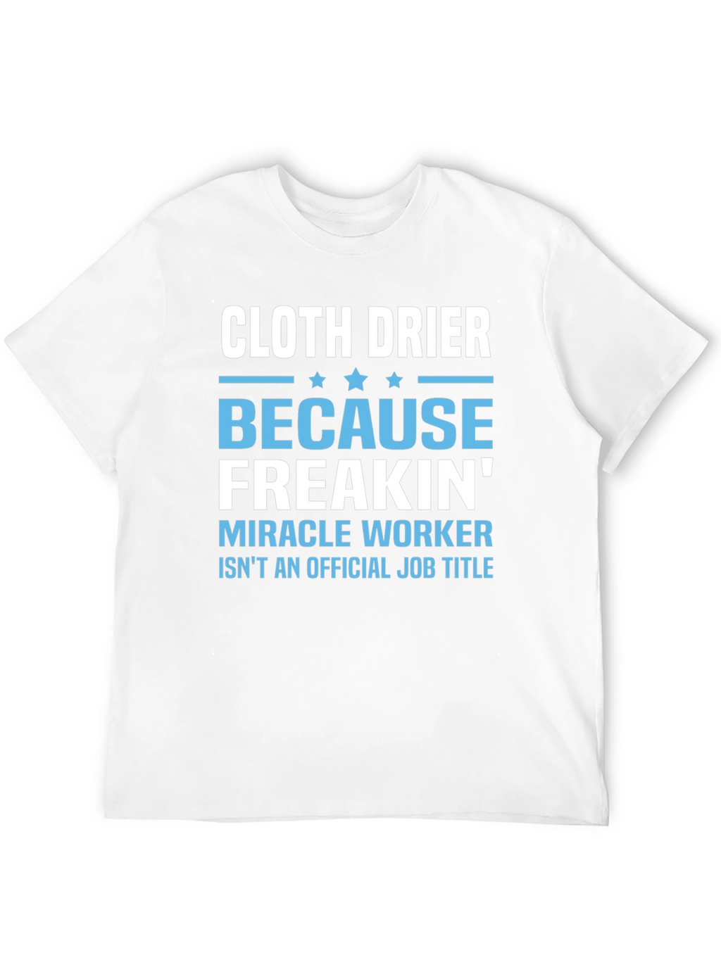 Cloth Drier Freakin Miracle Worker T-Shirt