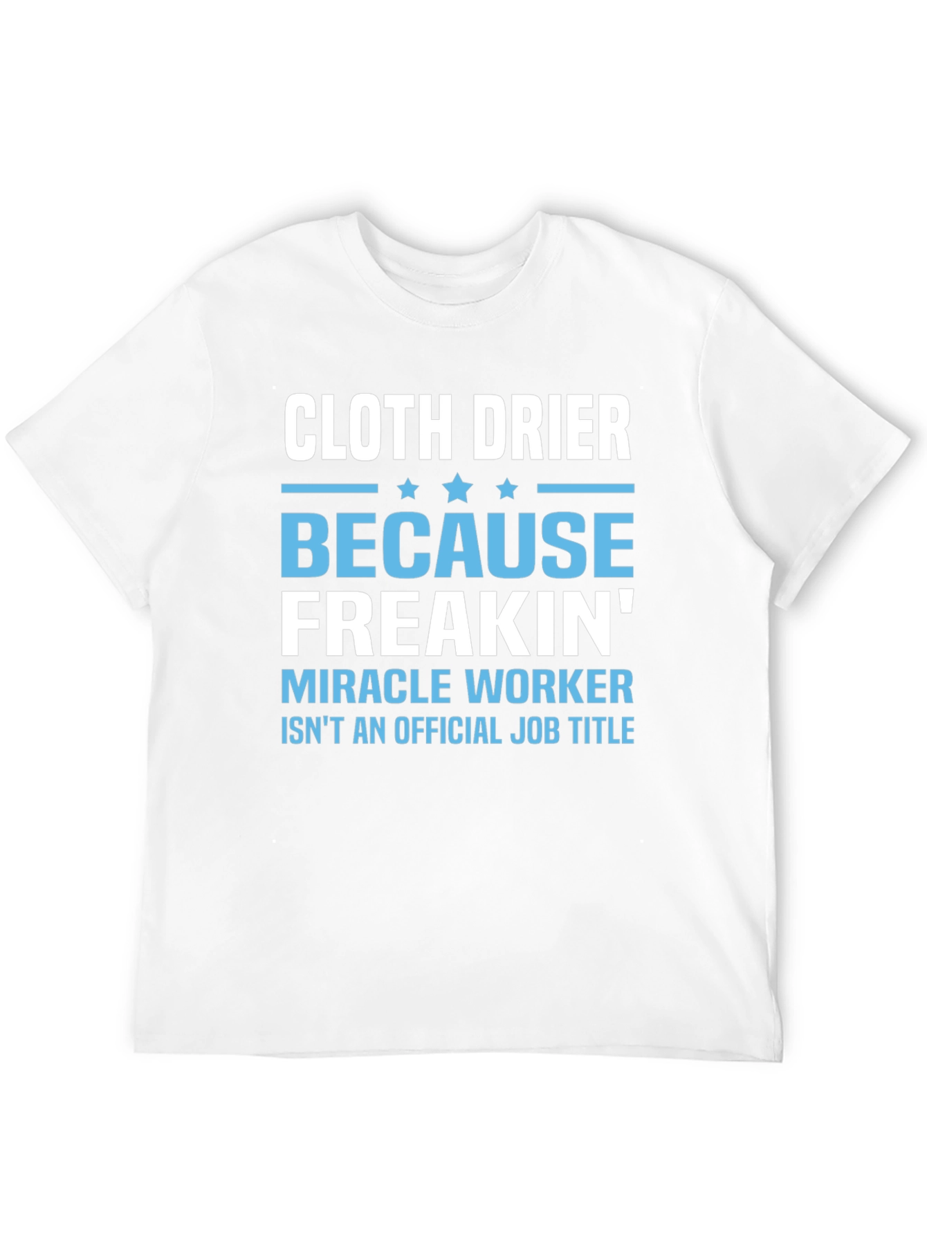 Cloth Drier Freakin Miracle Worker T-Shirt