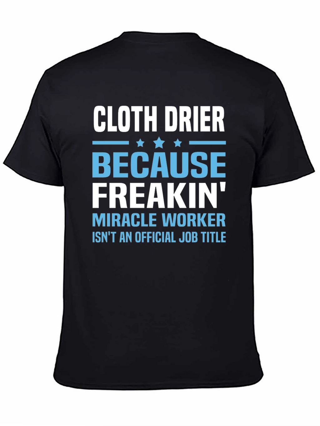 Cloth Drier Freakin Miracle Worker T-Shirt