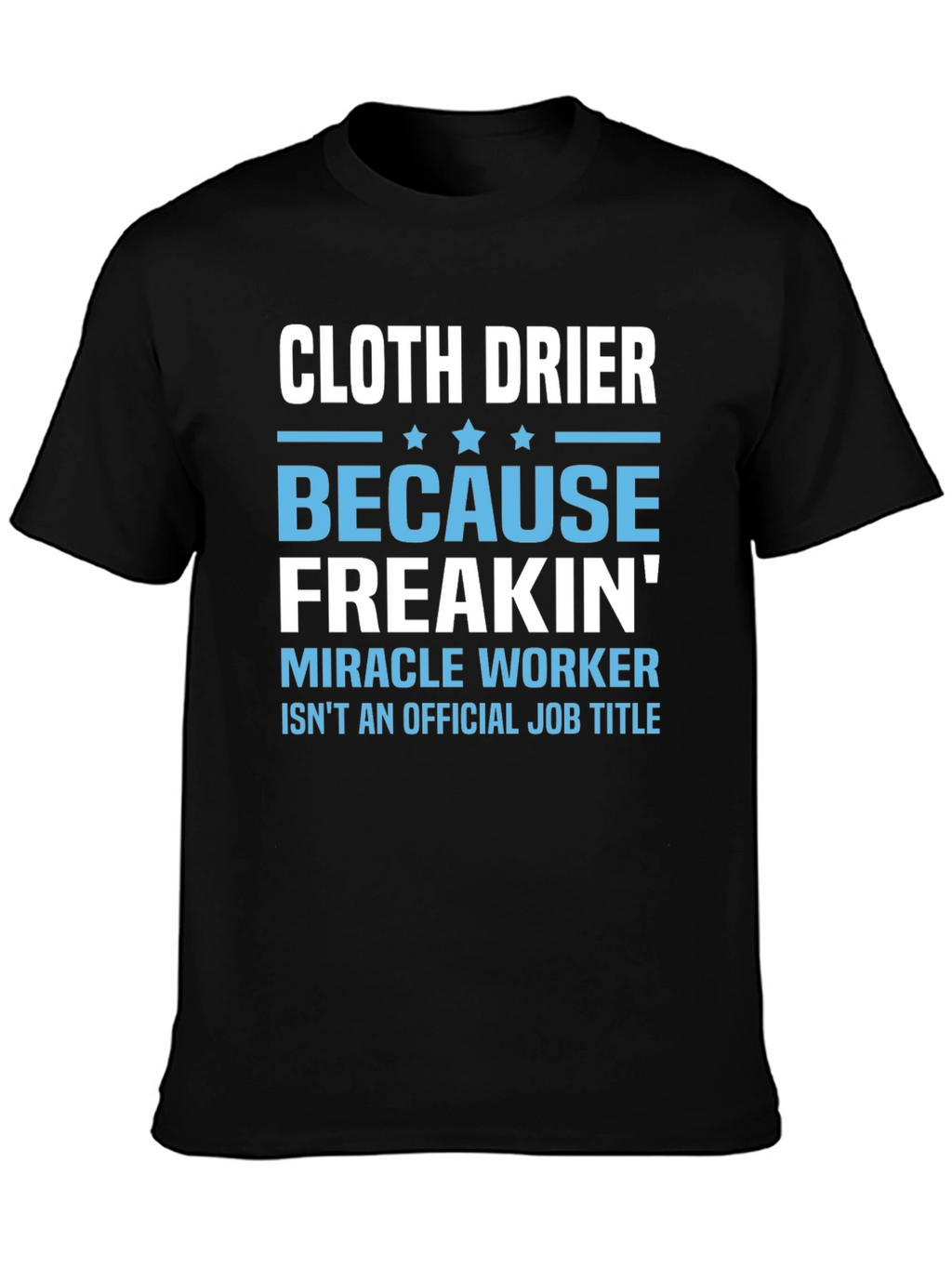 Cloth Drier Freakin Miracle Worker T-Shirt