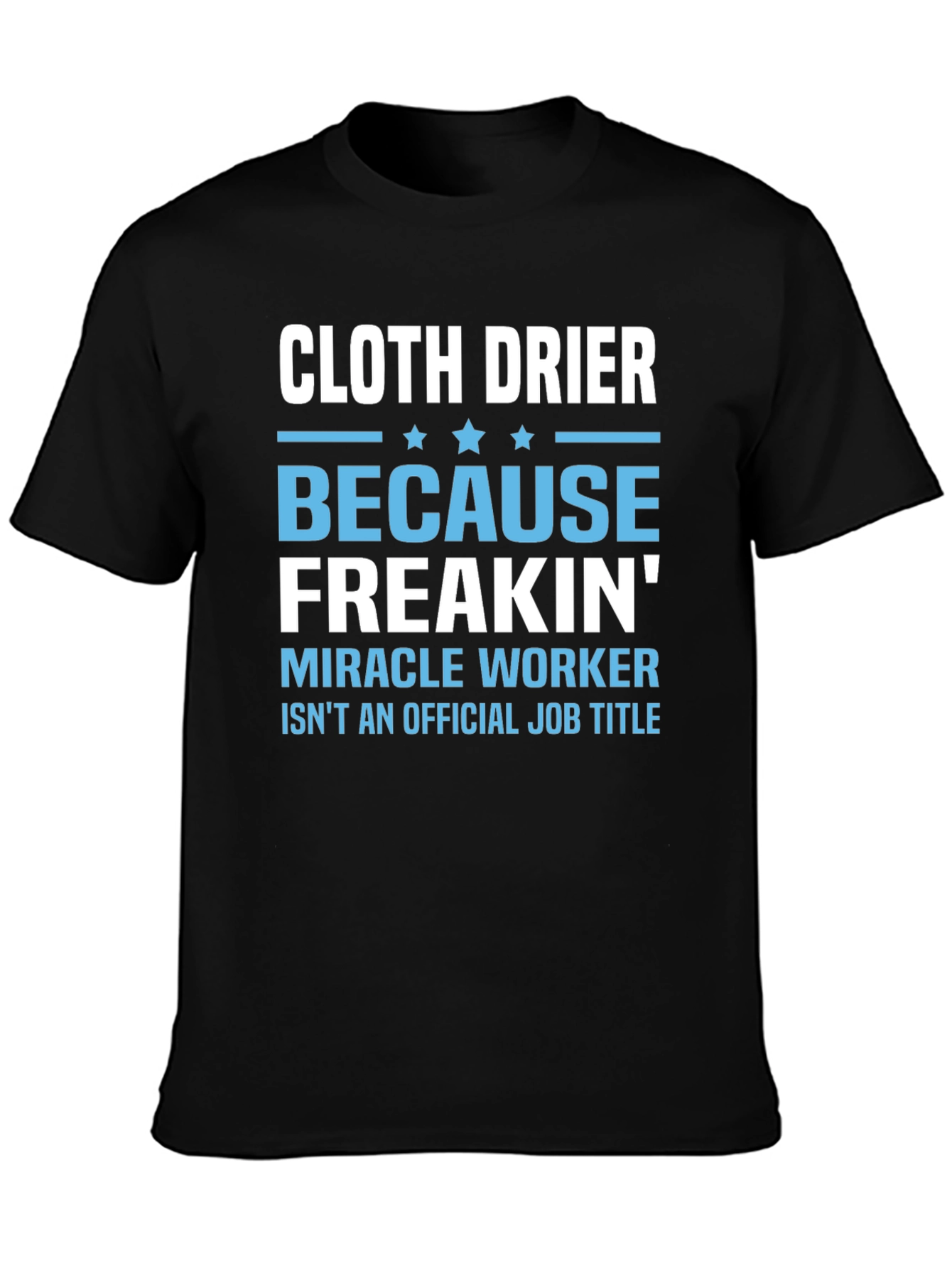 Cloth Drier Freakin Miracle Worker T-Shirt