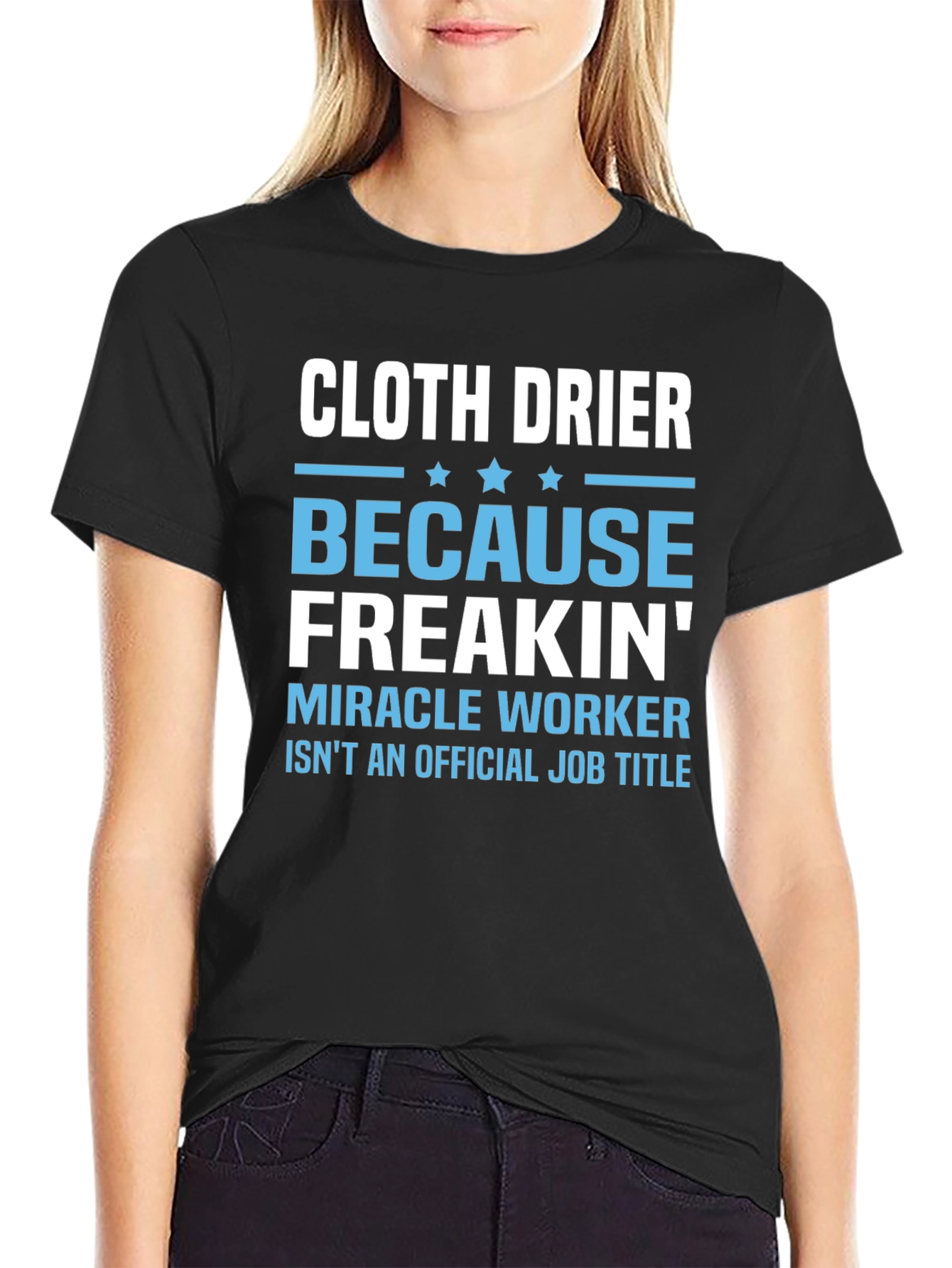 Cloth Drier Freakin Miracle Worker T-Shirt
