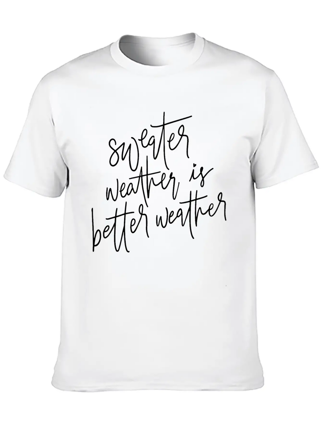 Sweater Weather Is Better Weather Essential Cotton Tee For Daily Outfits – Unisex Style