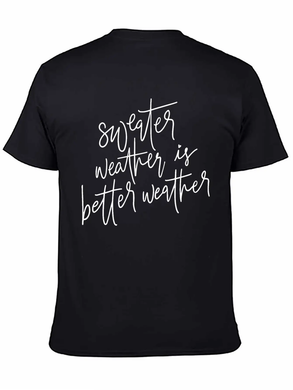 Sweater Weather Is Better Weather Essential Cotton Tee For Daily Outfits – Unisex Style