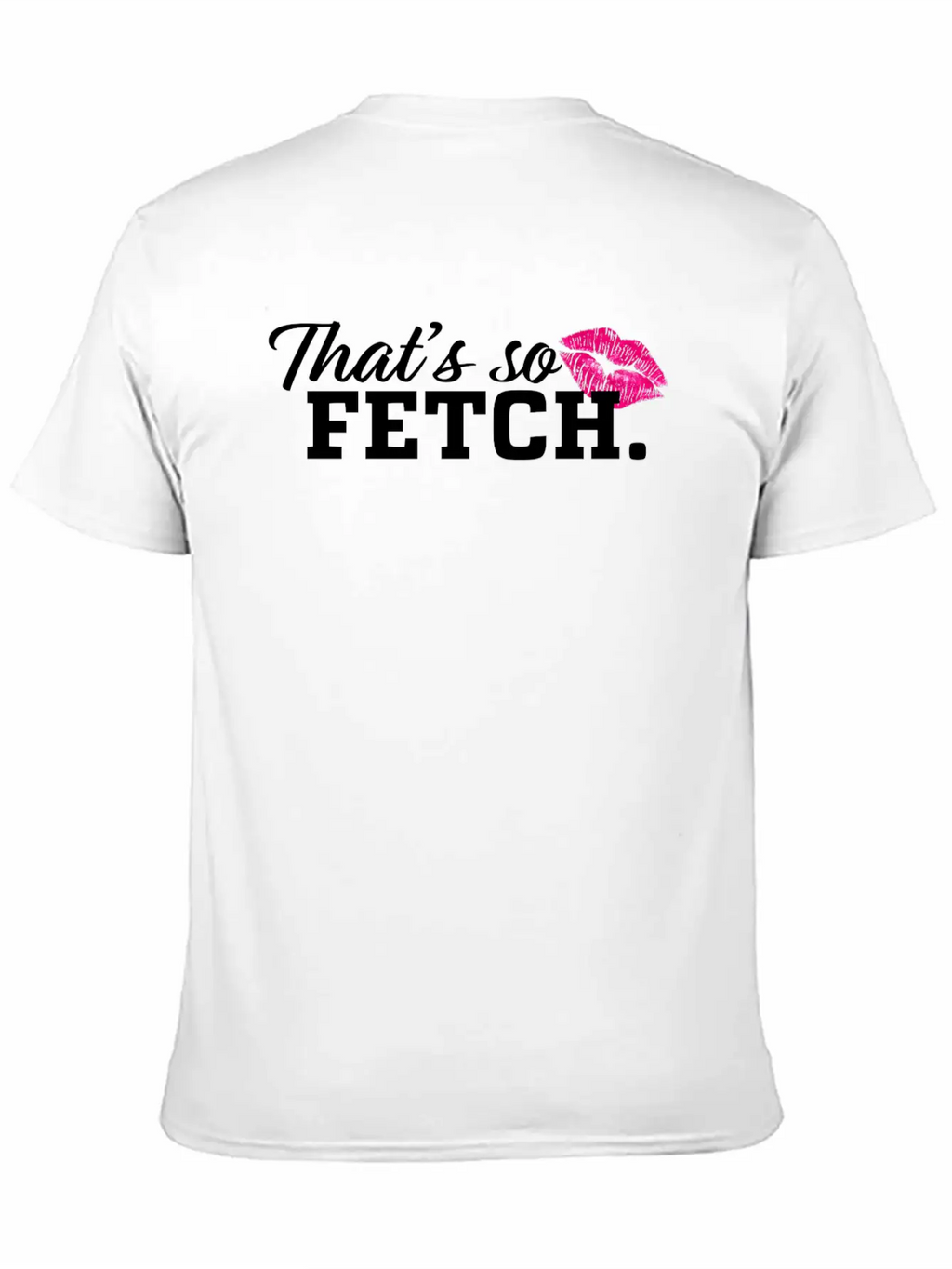 THAT'S SO FETCH. Unisex Casual T-Shirt – Clean Design For Daily Comfort