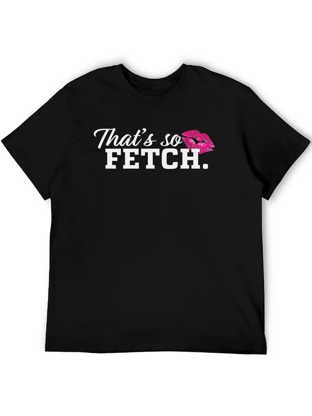 THAT'S SO FETCH. Unisex Casual T-Shirt – Clean Design For Daily Comfort