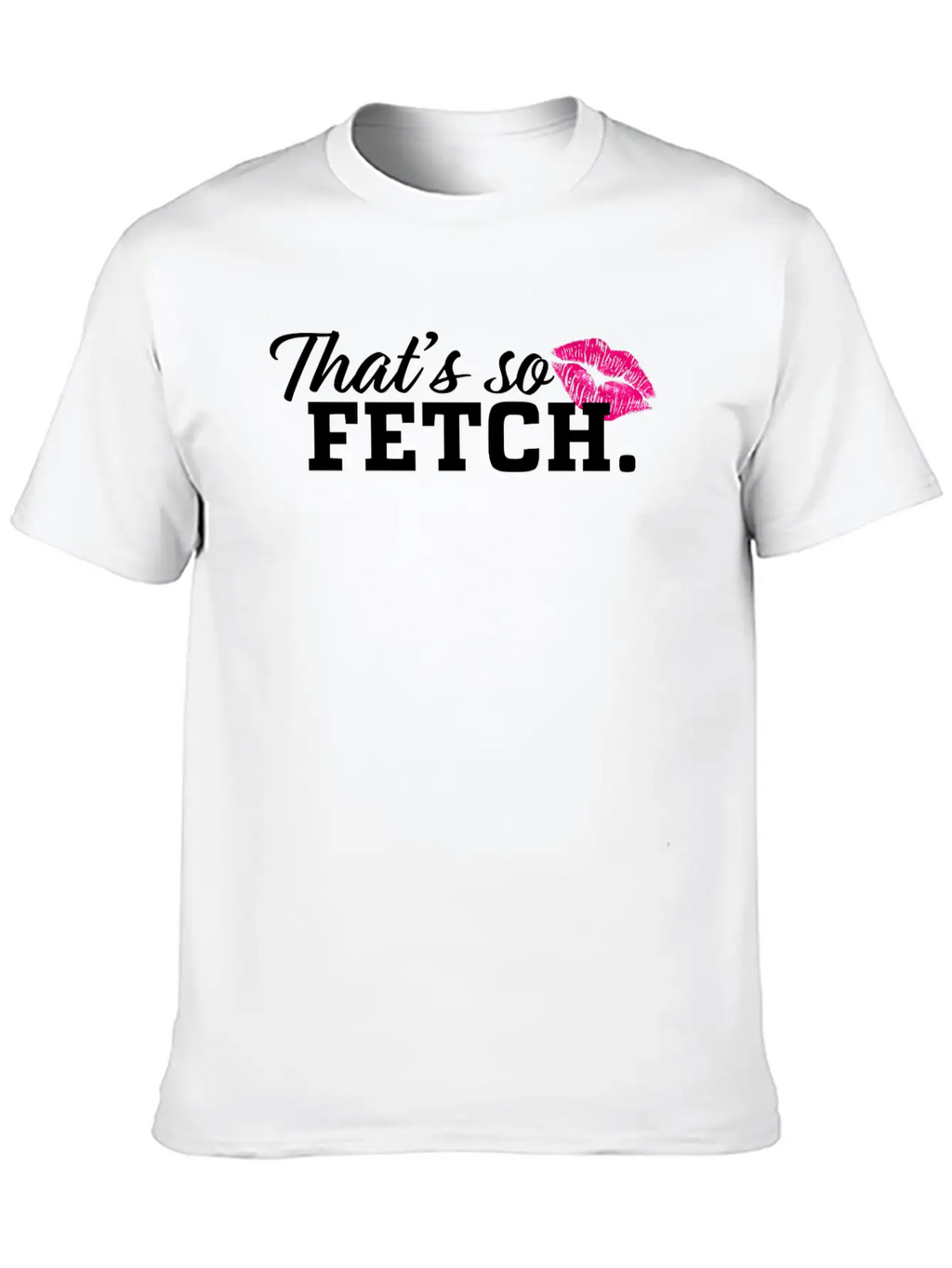 THAT'S SO FETCH. Unisex Casual T-Shirt – Clean Design For Daily Comfort