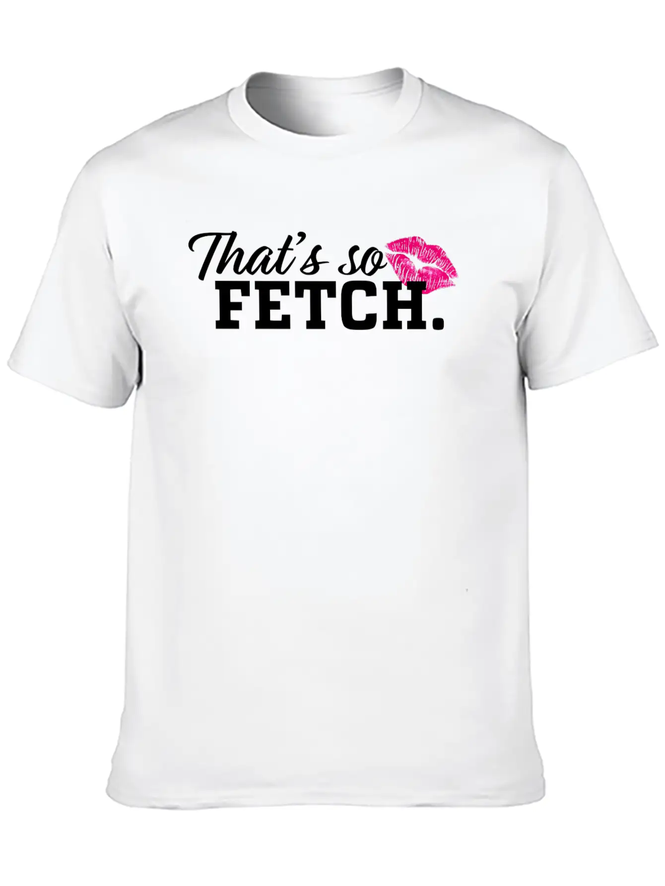 THAT'S SO FETCH. Unisex Casual T-Shirt – Clean Design For Daily Comfort