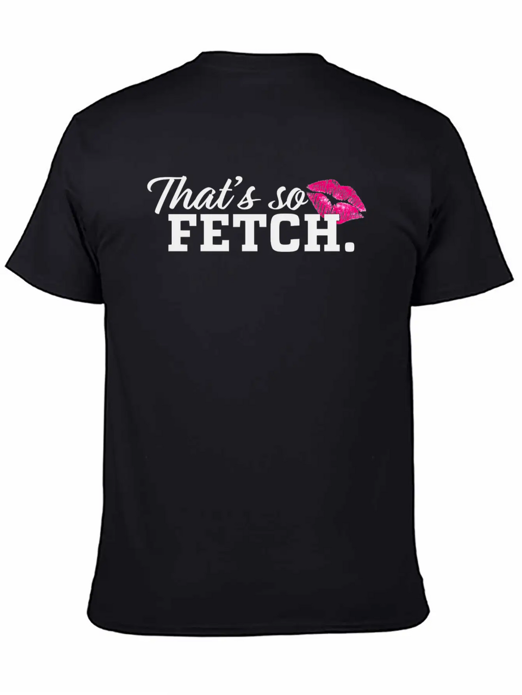 THAT'S SO FETCH. Unisex Casual T-Shirt – Clean Design For Daily Comfort