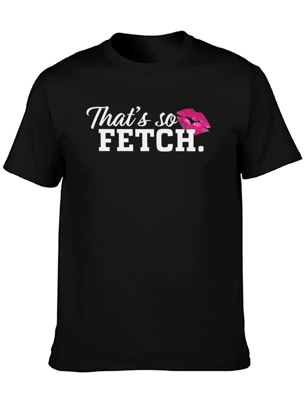 THAT'S SO FETCH. Unisex Casual T-Shirt – Clean Design For Daily Comfort